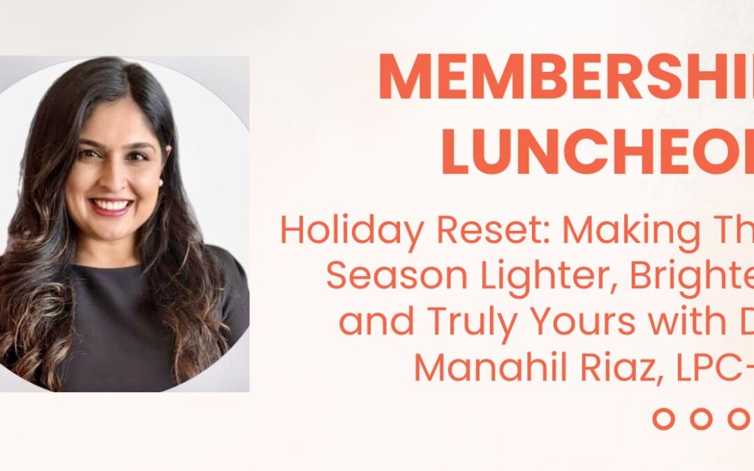 Banner about the Membership Luncheon: Holiday Reset: Making This Season Lighter, Brighter, and Truly Yours Speaker: Dr. Manahil Riaz, LPC-S and featuring a photo of Dr Riaz.